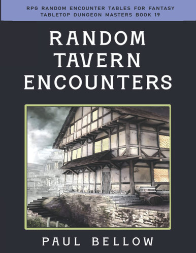 Random Tavern Encounters: D100 Random Tables for Fantasy Tabletop RPG (RPG Random Encounter Tables for Fantasy Tabletop Dungeon Masters) by Bellow, Paul