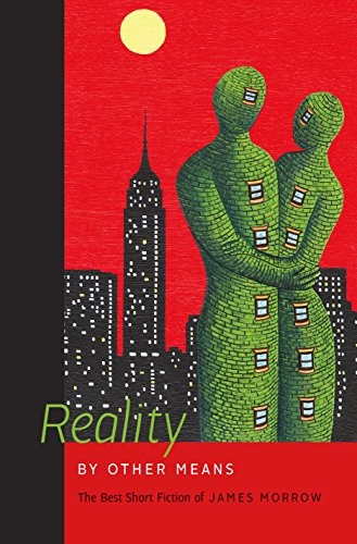 Reality by Other Means: The Best Short Fiction of James Morrow by James Morrow