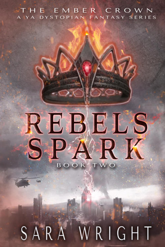 Rebels Spark (The Ember Crown, a YA Dystopian Fantasy Series) by Wright, Sara