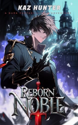Reborn Noble: A Dark Fantasy LitRPG Adventure (Rebirth of the Disgraced Noble Son) by Hunter, Kaz