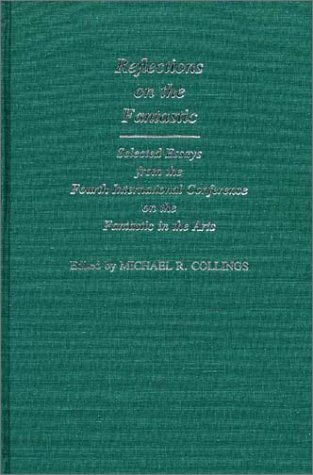 Reflections on the Fantastic: Selected Essays from the Fourth International Conference on the Fantastic in the Arts (Contributions to the Study of Science Fiction and Fantasy) by Collings, Michael R.