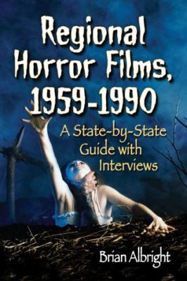 Regional Horror Films 19581990 A Statebystate Guide With Interviews by Brian Albright