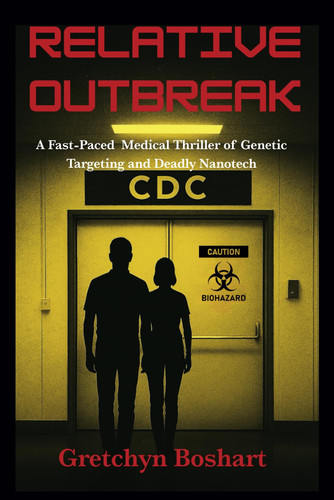 RELATIVE OUTBREAK - A Fast-paced Medical Thriller of Genetic Targeting and Deadly Nanotech by GRETCHYN. BOSHART