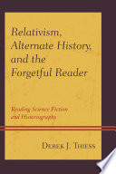 Relativism, Alternate History, and the Forgetful Reader by Derek Thiess