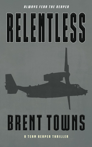 Relentless A Team Reaper Thriller by Brent Towns