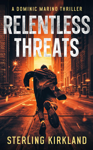 Relentless Threats - A Dominic Marino Thriller by STERLING. KIRKLAND