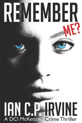Remember Me? A DCI McKenzie Crime Thriller by Ian Cp Irvine