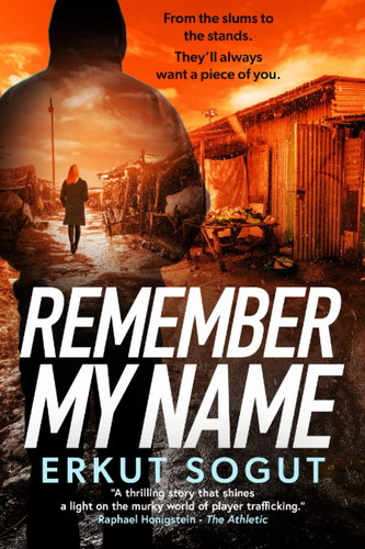 Remember My Name: New for 2022, the unmissable new thriller from the author of DEADLINE (The Beautiful Game: Unmasked - Secrets of the Football Underworld) by Sogut, Erkut