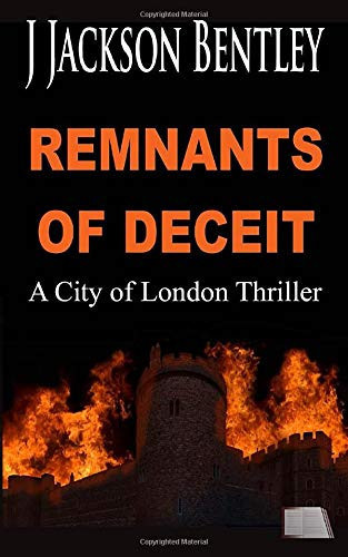 Remnants of Deceit A City of London Thriller by J Jackson Bentley