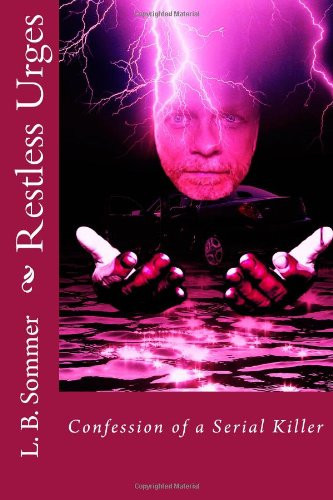 Restless Urges Confession of a Serial Killer by L. Sommer