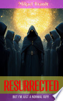 Resurrected ? But I'm Just A Normal Guy ! by Mikael Brandt 