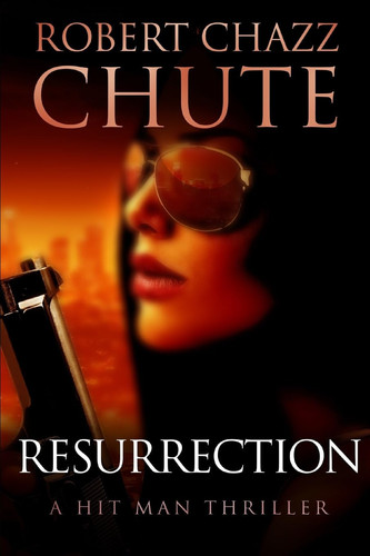 Resurrection A Hit Man Thriller by Robert Chazz Chute