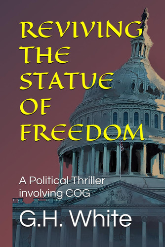 Reviving the Statue of Freedom - A Political Thriller Involving COG by G. H. WHITE