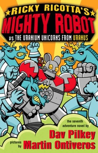 Ricky Ricotta's Mighty Robot vs. the Uranium unicorns from Uranus by Dav Pilkey