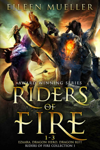 Riders of Fire Books 1-3 Ezaara, Dragon Hero, Dragon Rift (Riders of Fire Collection Book 1): A Dragons Realm Epic Fantasy Omnibus by Eileen Mueller