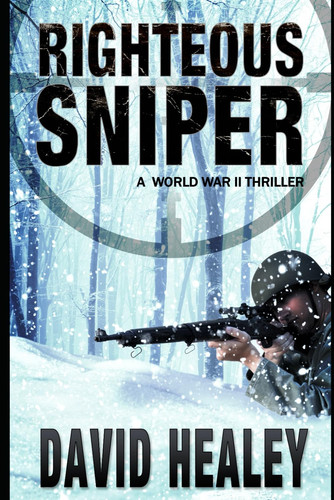 Righteous Sniper A World War II Thriller by DAVID. HEALEY