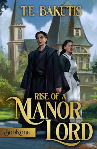 Rise of a Manor Lord A Progression Fantasy Isekai by T E Bakutis