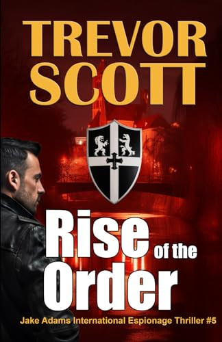 Rise of the Order: A Jake Adams International Espionage Thriller by Scott, Trevor