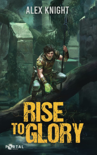 Rise to Glory (A Fantasy LitRPG Adventure) by Knight, Alex