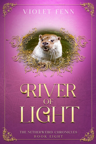 River of Light: The Netherweird Chronicles, Book Eight - paranormal urban fantasy, where history and mythology collide by Fenn, Violet