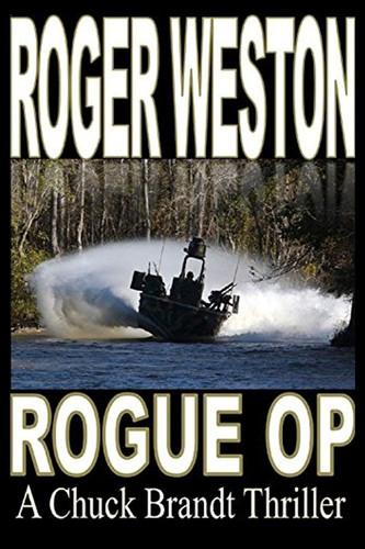 Rogue Op A Chuck Brandt Thriller by Roger Weston