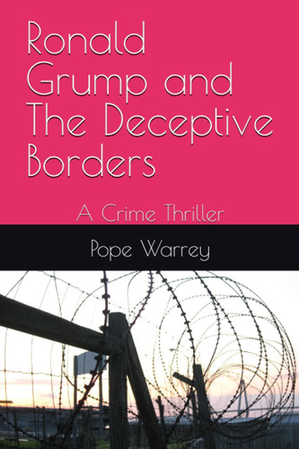 Ronald Grump and The Deceptive Borders: A Crime Thriller by Warrey, Pope