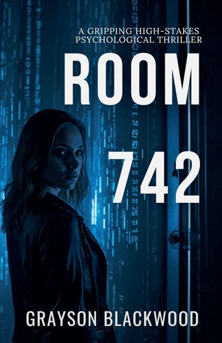 Room 742 A Gripping High-Stakes Psychological Thriller by GRAYSON. BLACKWOOD