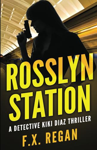 ROSSLYN STATION: A Detective Kiki Diaz Thriller by Regan, F.X.