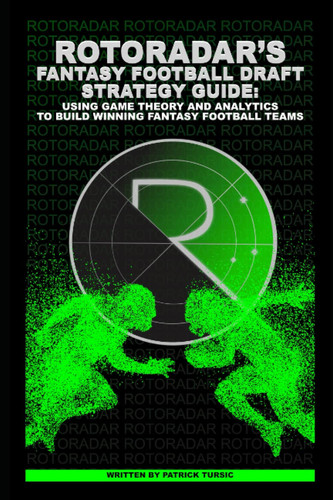 RotoRadar's Fantasy Football Draft Strategy Guide Using Game Theory and Analytics to Build Winning Fantasy Football Teams by Patrick Tursic