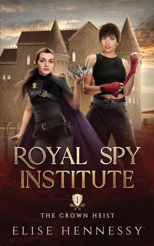 Royal Spy Institute 1 The Crown Heist (a Young Adult Fantasy) by Elise Hennessy
