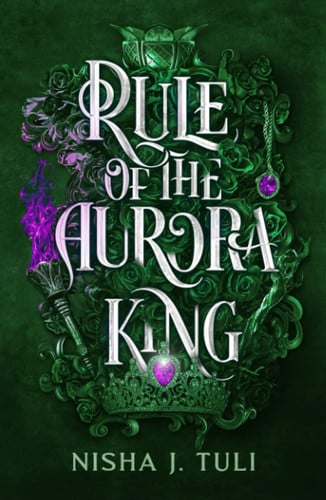 Rule of the Aurora King: An enemies to lovers fae fantasy romance (Artefacts of Ouranos) by Tuli, Nisha J.