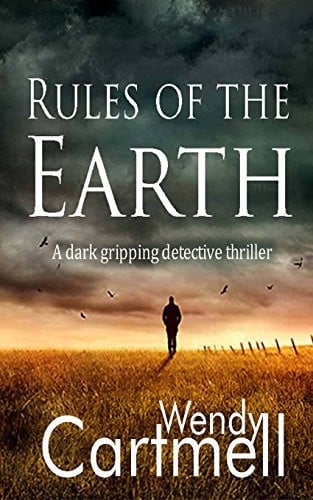 Rules of the Earth A Dark Disturbing Detective Thriller by Wendy Cartmell
