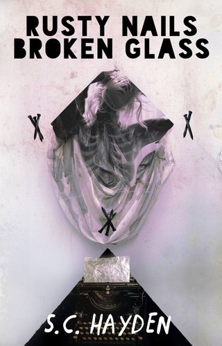 Rusty Nails, Broken Glass by SC Hayden