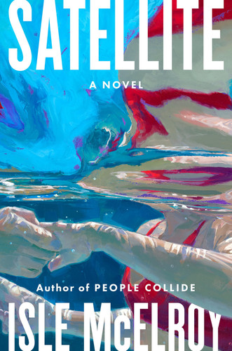 Satellite: A Novel by McElroy, Isle