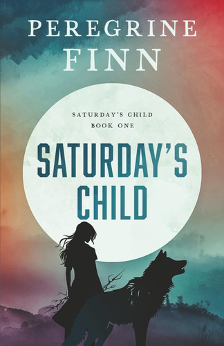 Saturday's Child: A Supernatural Thriller and Adventure of Survival by Finn, Peregrine