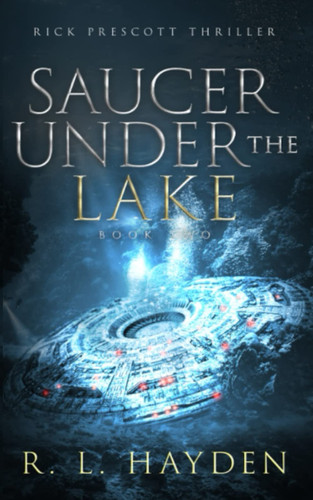Saucer Under the Lake: Book 2 in the Rick Prescott series (Rick Prescott Thrillers) by Hayden, R. L.