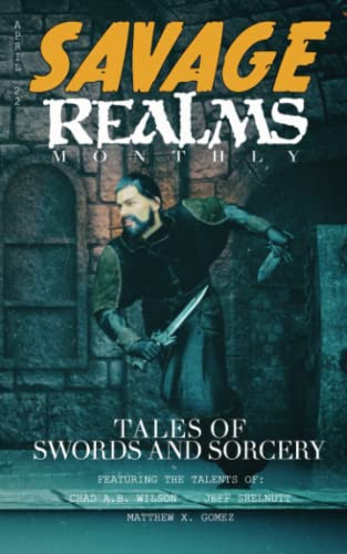 Savage Realms Monthly: April 2022: A collection of dark fantasy sword and sorcery short adventure stories (Savage Realms Monthly Dark Fantasy Sword and Sorcery Adventure Magazine) by Shelnutt, Jeff