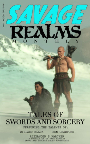 Savage Realms Monthly February 2021: A Collection of Dark Fantasy Sword and Sorcery Short Adventure Stories by B. HARLAN. CRAWFORD