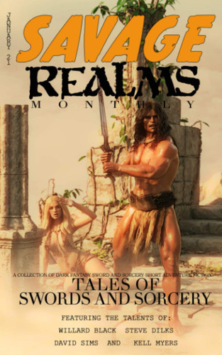 Savage Realms Monthly: January 2021: A collection of dark fantasy sword and sorcery short adventure stories (Savage Realms Monthly Dark Fantasy Sword and Sorcery Adventure Magazine) by Black, Willard