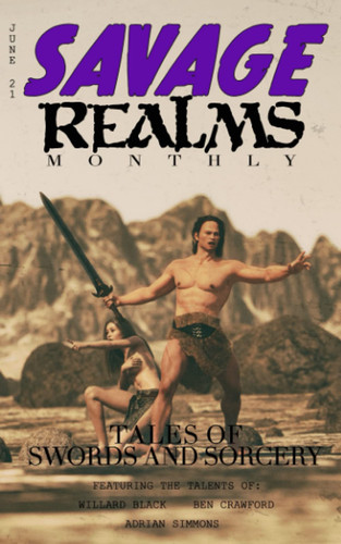 Savage Realms Monthly: June 2021: A collection of dark fantasy sword and sorcery short adventure stories (Savage Realms Monthly Dark Fantasy Sword and Sorcery Adventure Magazine) by Black, Willard