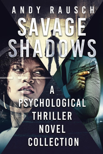 Savage Shadows A Psychological Thriller Novel Collection by Andy Rausch