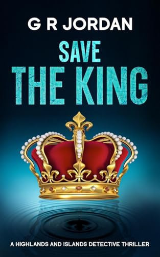 Save The King A Highlands and Islands Detective Thriller by G. R. Jordan