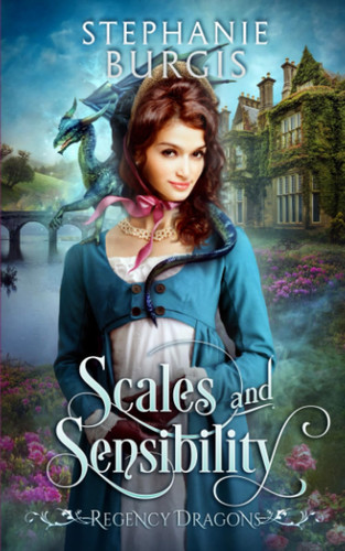 Scales and Sensibility A Regency Fantasy Rom-Com by Stephanie Burgis
