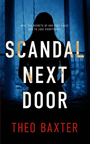 Scandal Next Door: An Unputdownable Gripping Psychological Thriller With A Breathtaking Twist by Baxter, Theo