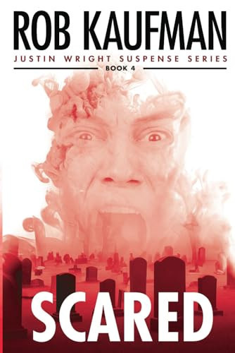 SCARED: An Amazing Ride of Thrills, Chills and Emotion — Justin Wright Suspense Series - Book 4 by Kaufman, Rob