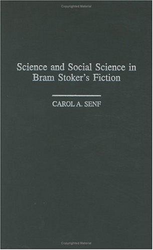 Science and social science in Bram Stoker's fiction by Carol A. Senf