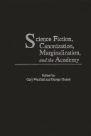 Science Fiction, Canonization, Marginalization, and the Academy by Gary Westfahl