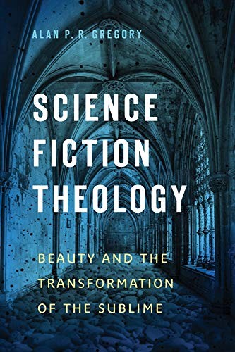 Science Fiction Theology by Alan P. R. Gregory
