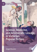 Science, Medicine, and Aristocratic Lineage in Victorian Popular Fiction by Abigail Boucher
