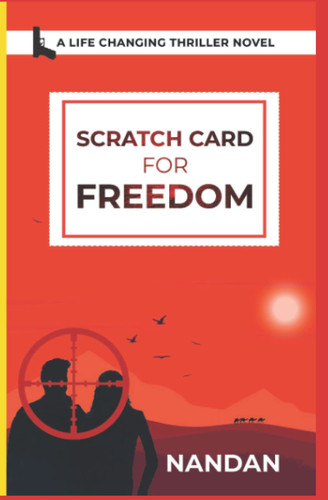Scratch Card for Freedom A Life Changing Thriller Novel by NANDAN. BHOJRAJ
